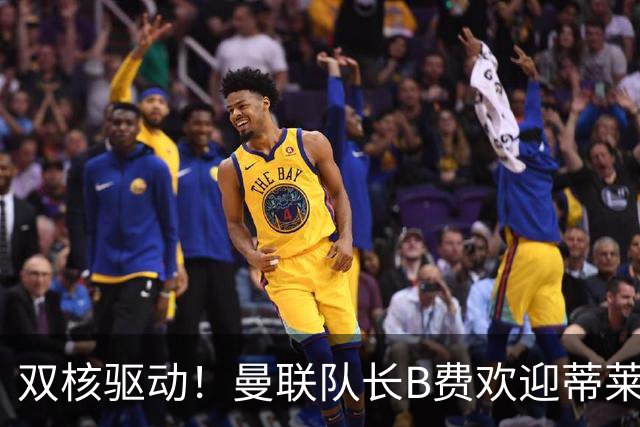 双核驱动！曼联队长B费欢迎蒂莱曼斯加盟：欢迎回家