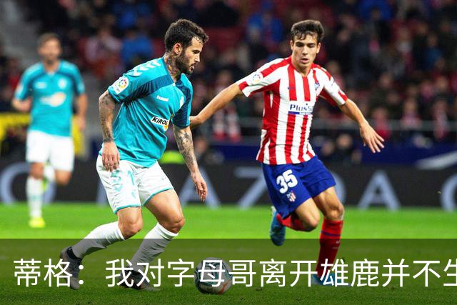蒂格：我对字母哥离开雄鹿并不生气 我曾诅咒他们因雄鹿不续约我